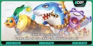 Captain Fishing 8Day – Game bắn cá cực chất giải thưởng cực mê