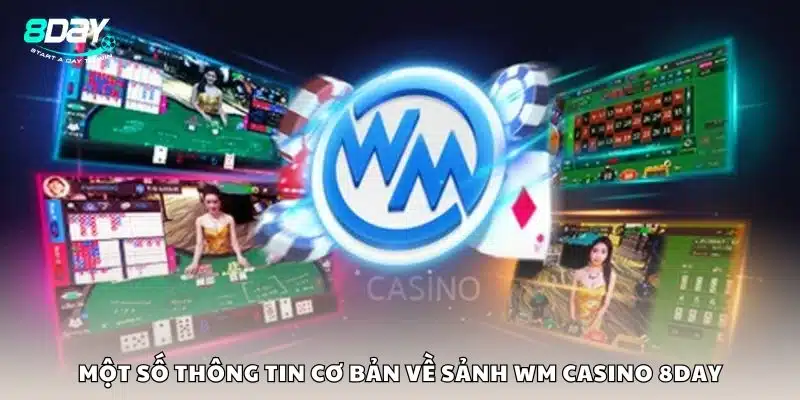 Một số thông tin cơ bản về sảnh WM Casino 8day